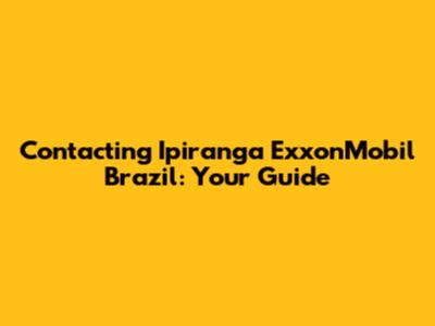 Contacting Ipiranga ExxonMobil Brazil: Your Guide