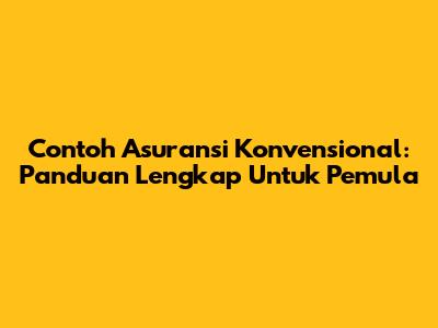 Contoh Asuransi Konvensional: Panduan Lengkap Untuk Pemula