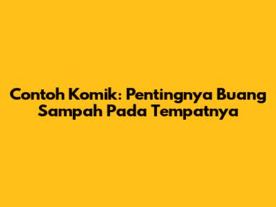Contoh Komik: Pentingnya Buang Sampah Pada Tempatnya