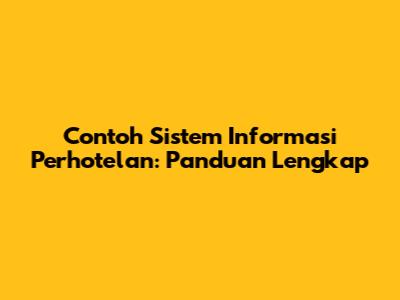 Contoh Sistem Informasi Perhotelan: Panduan Lengkap
