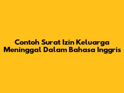 Contoh Surat Izin Keluarga Meninggal Dalam Bahasa Inggris