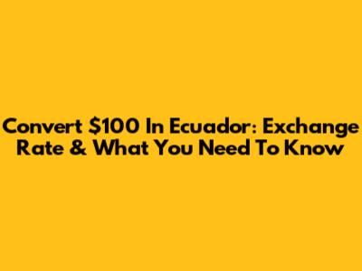Convert $100 In Ecuador: Exchange Rate & What You Need To Know