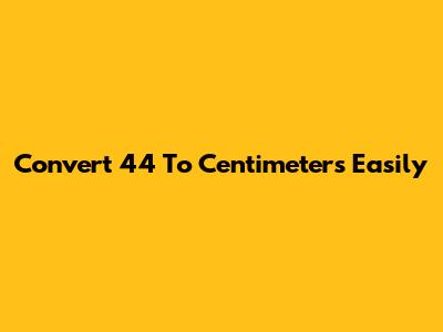 Convert 4'4" To Centimeters Easily