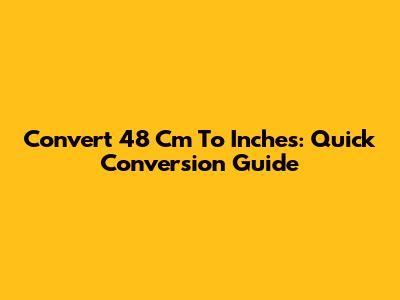 Convert 48 Cm To Inches: Quick Conversion Guide