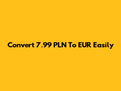 Convert 7.99 PLN To EUR Easily