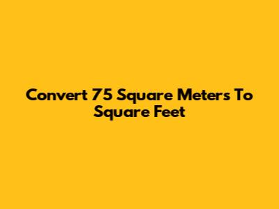 Convert 75 Square Meters To Square Feet