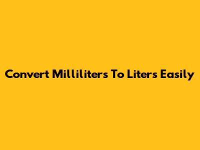 Convert Milliliters To Liters Easily
