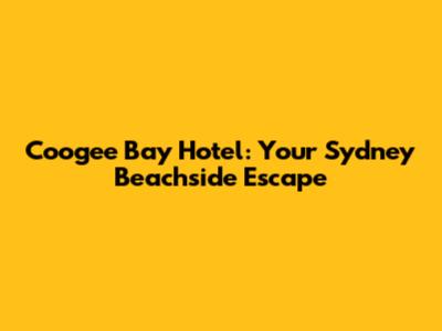 Coogee Bay Hotel: Your Sydney Beachside Escape