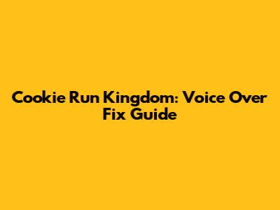 Cookie Run Kingdom: Voice Over Fix Guide