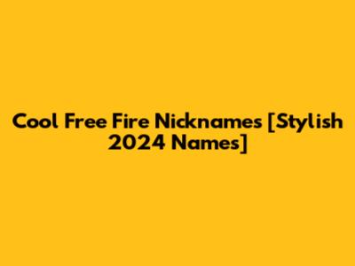Cool Free Fire Nicknames [Stylish 2024 Names]