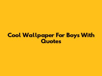 Cool Wallpaper For Boys With Quotes
