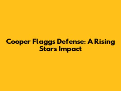 Cooper Flagg's Defense: A Rising Star's Impact