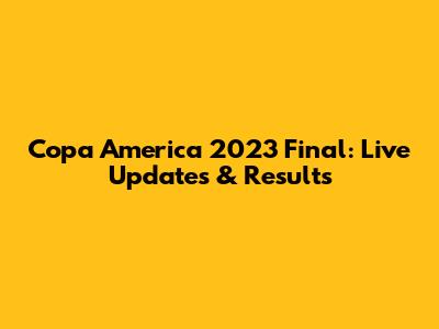 Copa America 2023 Final: Live Updates & Results