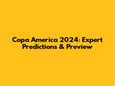 Copa America 2024: Expert Predictions & Preview
