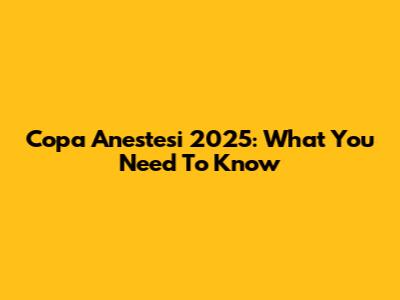 Copa Anestesi 2025: What You Need To Know