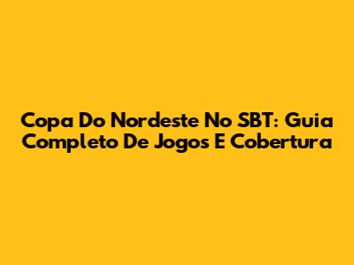 Copa Do Nordeste No SBT: Guia Completo De Jogos E Cobertura