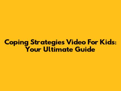 Coping Strategies Video For Kids: Your Ultimate Guide