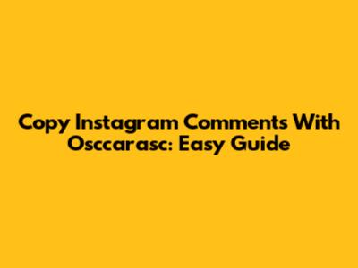 Copy Instagram Comments With Osccarasc: Easy Guide