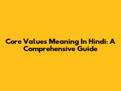 Core Values Meaning In Hindi: A Comprehensive Guide