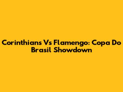 Corinthians Vs Flamengo: Copa Do Brasil Showdown