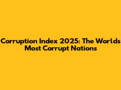 Corruption Index 2025: The World's Most Corrupt Nations