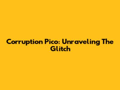 Corruption Pico: Unraveling The Glitch