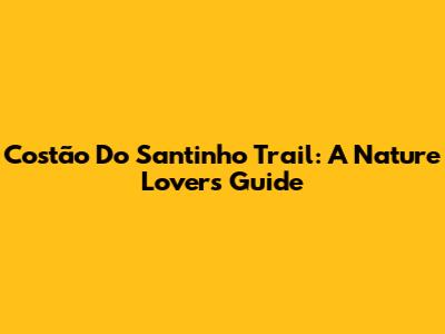 Costão Do Santinho Trail: A Nature Lover's Guide
