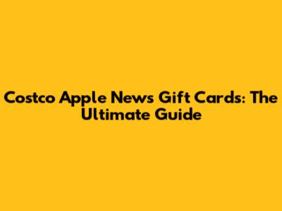 Costco Apple News Gift Cards: The Ultimate Guide