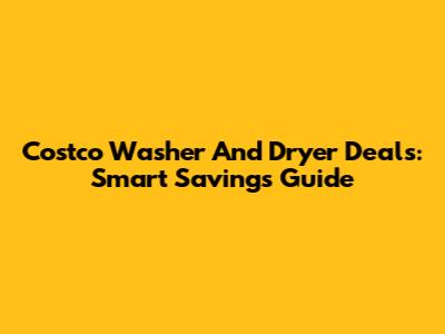 Costco Washer And Dryer Deals: Smart Savings Guide