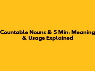 Countable Nouns & '5 Min': Meaning & Usage Explained