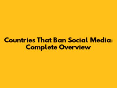 Countries That Ban Social Media: Complete Overview