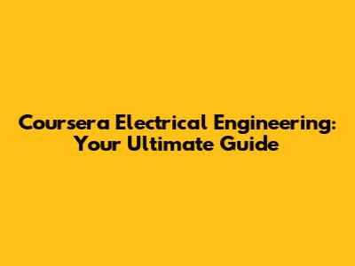 Coursera Electrical Engineering: Your Ultimate Guide