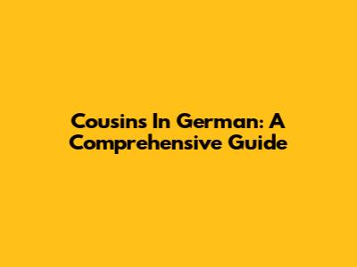 Cousins In German: A Comprehensive Guide