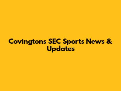 Covington's SEC Sports News & Updates