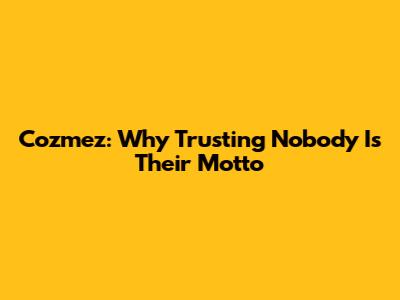 Cozmez: Why Trusting Nobody Is Their Motto