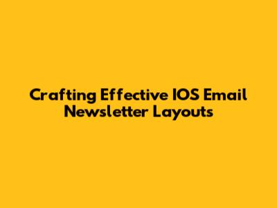 Crafting Effective IOS Email Newsletter Layouts