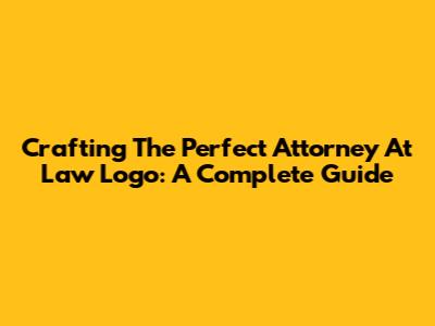 Crafting The Perfect Attorney At Law Logo: A Complete Guide