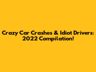 Crazy Car Crashes & Idiot Drivers: 2022 Compilation!