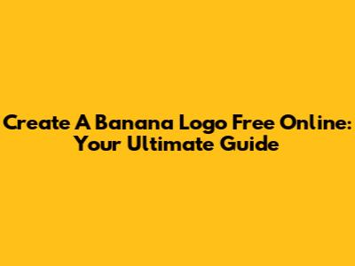 Create A Banana Logo Free Online: Your Ultimate Guide