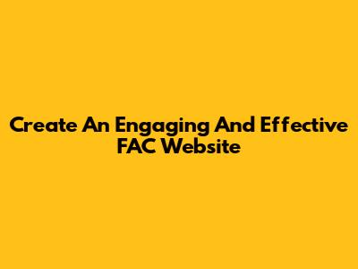 Create An Engaging And Effective FAC Website