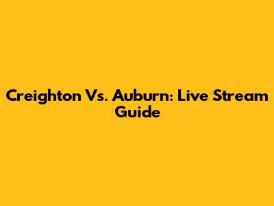 Creighton Vs. Auburn: Live Stream Guide