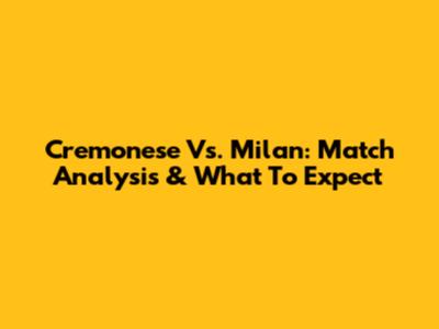 Cremonese Vs. Milan: Match Analysis & What To Expect