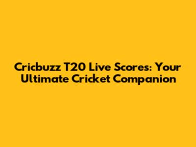 Cricbuzz T20 Live Scores: Your Ultimate Cricket Companion