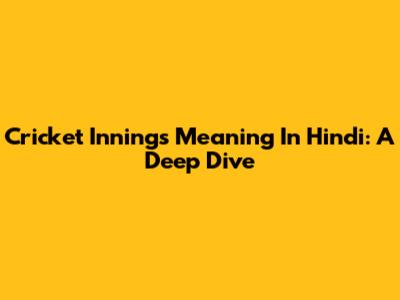 Cricket Innings Meaning In Hindi: A Deep Dive