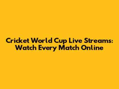 Cricket World Cup Live Streams: Watch Every Match Online
