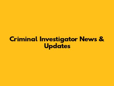 Criminal Investigator News & Updates