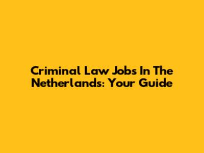 Criminal Law Jobs In The Netherlands: Your Guide