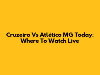 Cruzeiro Vs Atlético MG Today: Where To Watch Live
