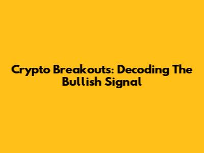 Crypto Breakouts: Decoding The Bullish Signal