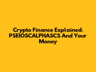 Crypto Finance Explained: PSEIOSCALPHASCS And Your Money